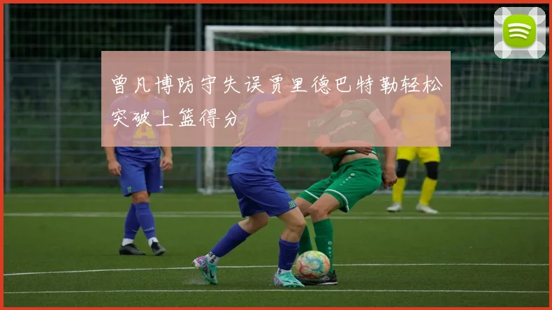 曾凡博防守失误贾里德巴特勒轻松突破上篮得分