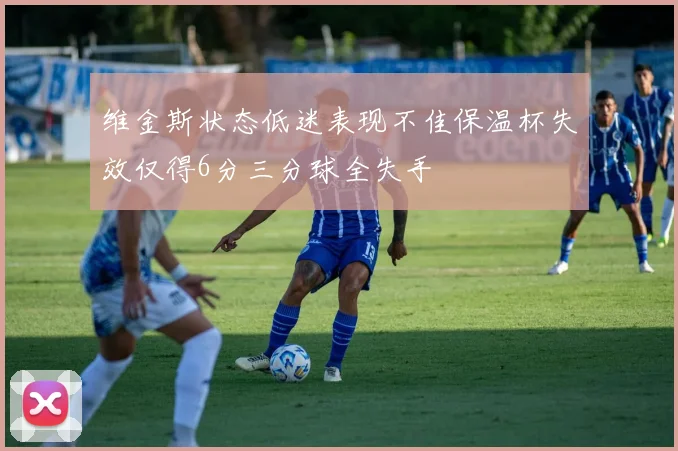 维金斯状态低迷表现不佳保温杯失效仅得6分三分球全失手