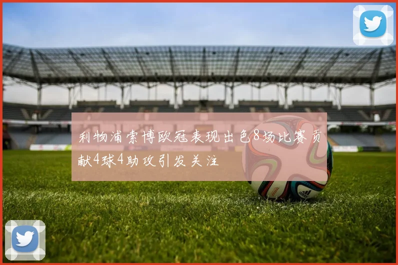 利物浦索博欧冠表现出色8场比赛贡献4球4助攻引发关注