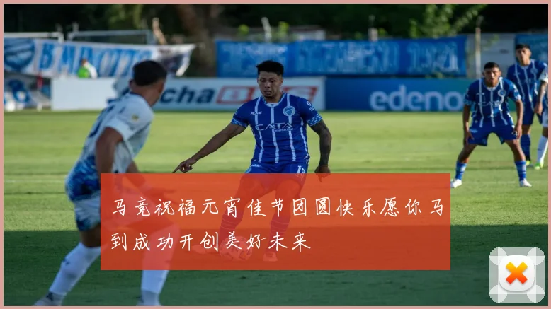 马竞祝福元宵佳节团圆快乐愿你马到成功开创美好未来